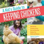 A Kid’s Guide to Keeping Chickens Best Breeds Creating a Home Care and Handling Outdoor Fun Crafts and Treats