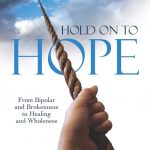 Hold On to Hope From Bipolar and Brokenness to Healing and Wholeness 1