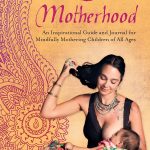 Sacred Motherhood An Inspirational Guide and Journal for Mindfully Mothering Children of All Ages 1