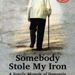 Somebody Stole My Iron A Family Memoir of Dementia 1