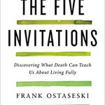 The Five Invitations Discovering What Death Can Teach Us About Living Ful