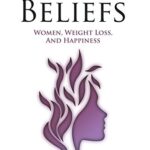 Body Beliefs – Women, Weight Loss, And Happiness